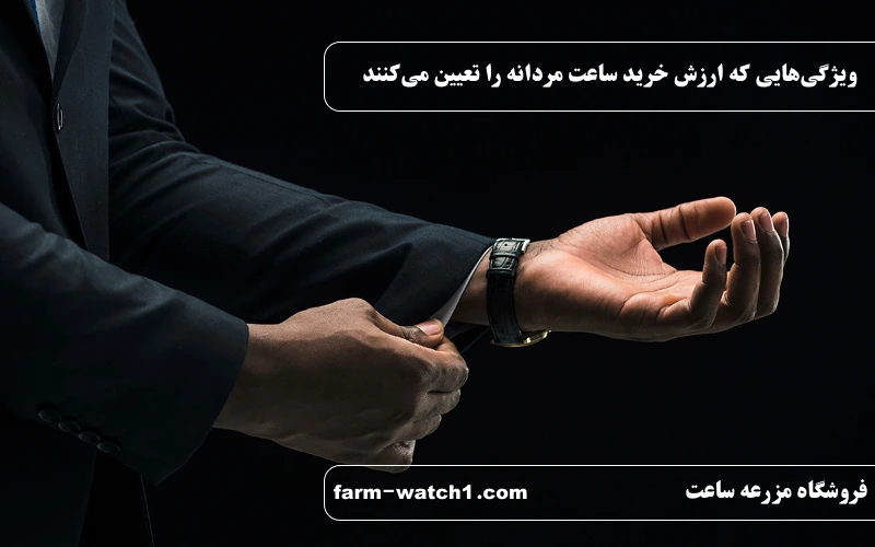 ویژگی‌هایی که ارزش خرید ساعت مردانه را تعیین می‌کنند